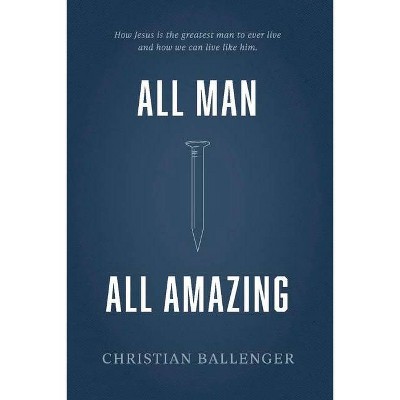 All Man All Amazing - by  Christian Ballenger (Paperback)