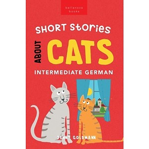Short Stories About Cats in Intermediate German - (German Language Readers) by  Jenny Goldmann (Paperback) - 1 of 1