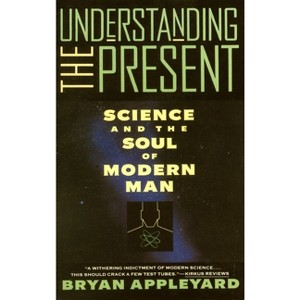 Understanding the Present - by  Bryan Appleyard (Paperback) - 1 of 1