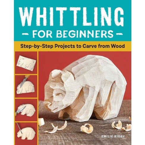 Whittling for Beginners: Advanced Methods and Strategies to Making Things  By Hand (Paperback)