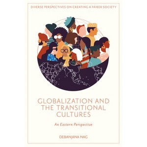 Globalization and the Transitional Cultures - (Diverse Perspectives on Creating a Fairer Society) by  Debanjana Nag (Hardcover) - 1 of 1