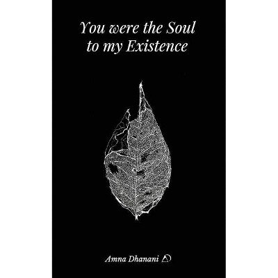 You were the Soul to my Existence - by  Amna Dhanani (Paperback)