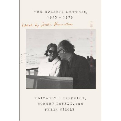  The Dolphin Letters, 1970-1979 - by  Elizabeth Hardwick & Robert Lowell (Hardcover) 