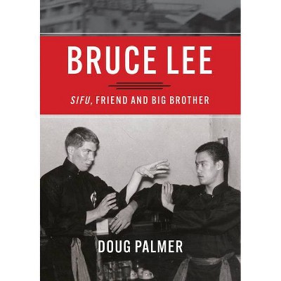 Bruce Lee: Sifu, Friend and Big Brother - by  Doug Palmer (Paperback)