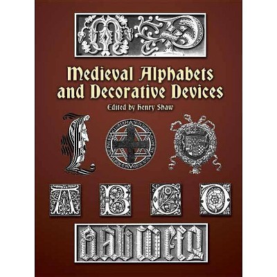 Medieval Alphabets and Decorative Devices - (Dover Pictorial Archive) by  Henry Shaw (Paperback)