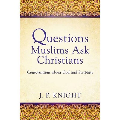 Questions Muslims Ask Christians - by  Joseph P Knight (Paperback)