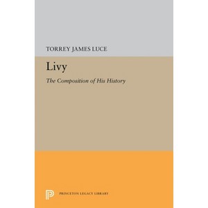 Livy - (Princeton Legacy Library) by  Torrey James Luce (Paperback) - 1 of 1