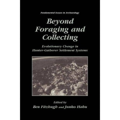 Beyond Foraging and Collecting - (Fundamental Issues in Archaeology) by  Ben Fitzhugh & Junko Habu (Paperback)