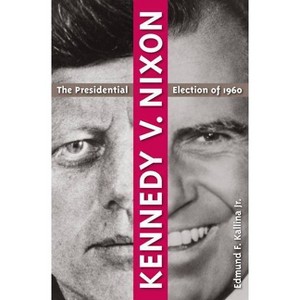 Kennedy V. Nixon - by  Edmund F Kallina (Paperback) - 1 of 1
