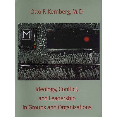 Ideology, Conflict, and Leadership in Groups and Organizations - by  Otto F Kernberg (Paperback)