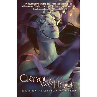 Cry Your Way Home - by  Damien Angelica Walters (Paperback)