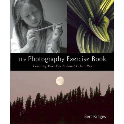 The Photography Exercise Book - 2nd Edition by  Bert Krages (Paperback)