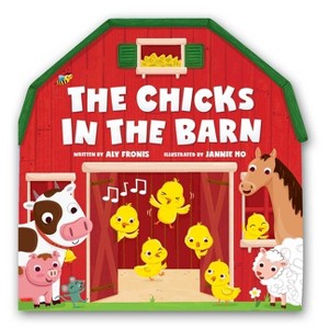 The Chicks in the Barn (a Barn-Shaped Novelty Board Book for Toddlers) - by  Aly Fronis - 1 of 1
