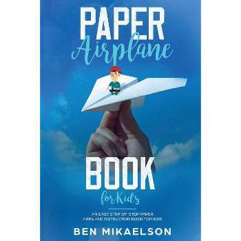 Paper Airplane Book For Kids - by  Ben Mikaelson (Paperback)