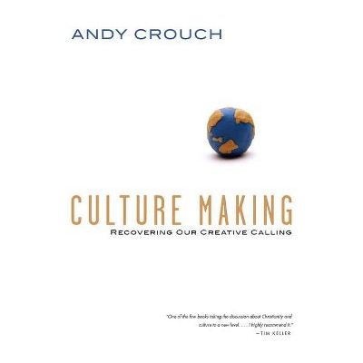 Culture Making - by  Andy Crouch (Paperback)