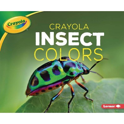 Crayola (R) Insect Colors - (Crayola (R) Creature Colors) by  Christy Peterson (Paperback)