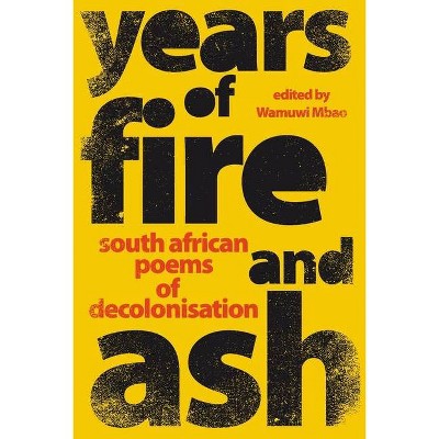 YEARS OF FIRE AND ASH - South African Poems of Decolonisation - by  Wamuwi Mbao (Paperback)