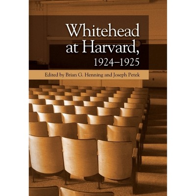 Whitehead at Harvard, 1924-1925 - by  Brian G Henning & Joseph Petek (Paperback)