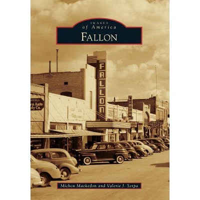 Fallon - (Images of America (Arcadia Publishing)) by  Michon Mackedon & Valerie Serpa (Paperback)