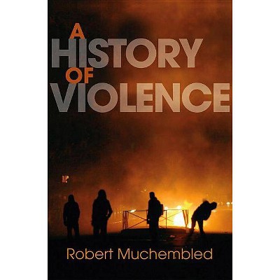 A History of Violence - by  Robert Muchembled (Paperback)