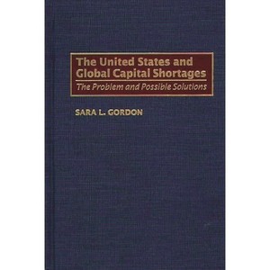 The United States and Global Capital Shortages - by  Sara L Gordon (Hardcover) - 1 of 1