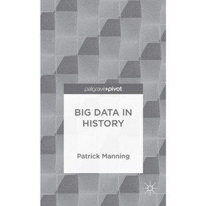Big Data in History - (Palgrave Pivot) by  P Manning (Hardcover) - 1 of 1