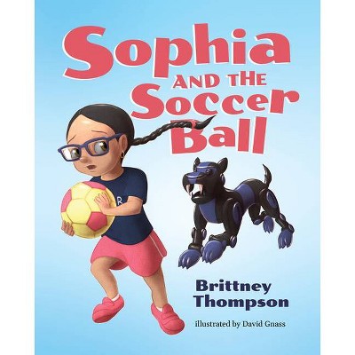Sophia and the Soccer Ball - by  Brittney Thompson (Hardcover)