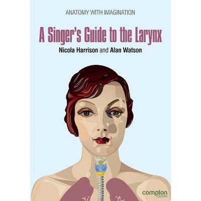 A Singer's Guide to the Larynx - by  Nicola Harrison & Alan Watson (Paperback)