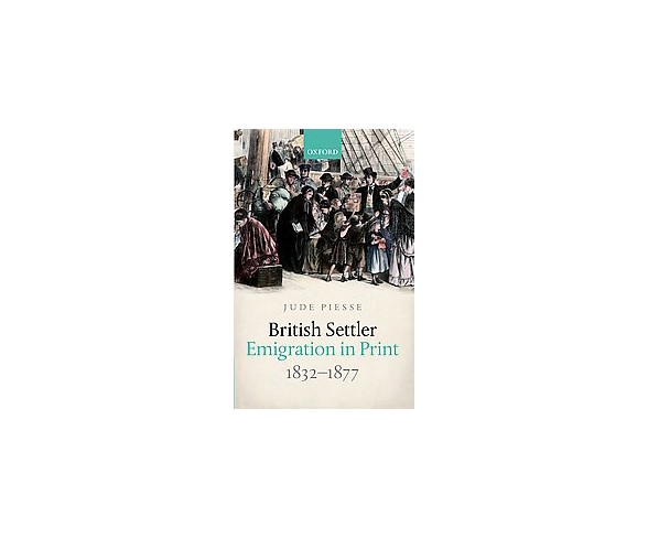 British Settler Emigration in Print, 1832-1877 (Hardcover) (Jude Piesse)