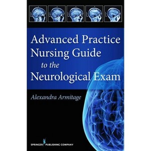 Advanced Practice Nursing Guide to the Neurological Exam - by  Alexandra Armitage (Paperback) - 1 of 1