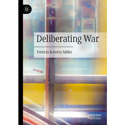 Deliberating War - by  Patricia Roberts-Miller (Hardcover)