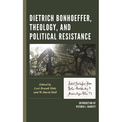 Dietrich Bonhoeffer, Theology, and Political Resistance - (Faith and Politics: Political Theology in a New Key) by  Lori Brandt Hale & W David Hall
