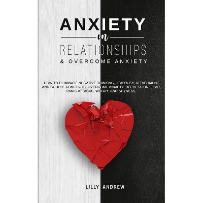 Anxiety in Relationships & Overcome Anxiety - by  Lilly Andrew (Paperback)