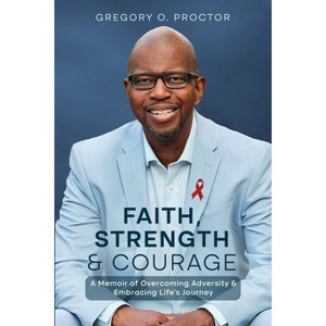 Faith, Strength, And Courage - by Gregory O Proctor - 1 of 1