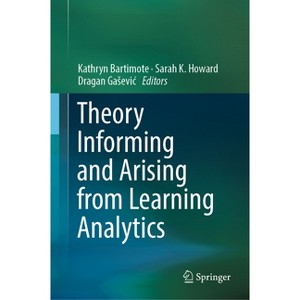 Theory Informing and Arising from Learning Analytics - by  Kathryn Bartimote & Sarah K Howard & Dragan Gasevic (Hardcover) - 1 of 1