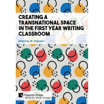 Creating a Transnational Space in the First Year Writing Classroom - (Literary Studies) by  W Ordeman (Hardcover)