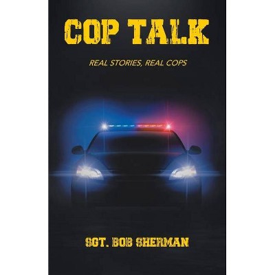 Cop Talk - by  Sgt Bob Sherman (Paperback)