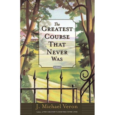 The Greatest Course That Never Was - by  J Michael Veron (Paperback)