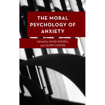 The Moral Psychology of Anxiety - (Moral Psychology of the Emotions) by  David Rondel & Samir Chopra (Hardcover)