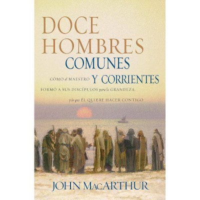 Doce Hombres Comunes Y Corrientes - by  John F MacArthur (Paperback)