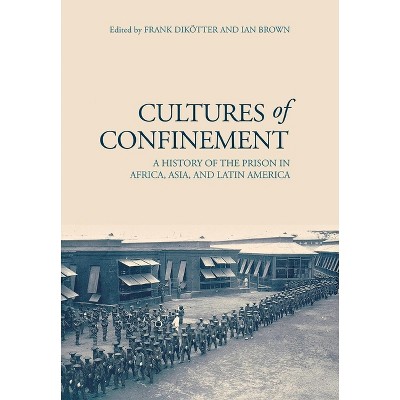 Cultures of Confinement - by  Frank Dikötter & Ian Brown (Hardcover)
