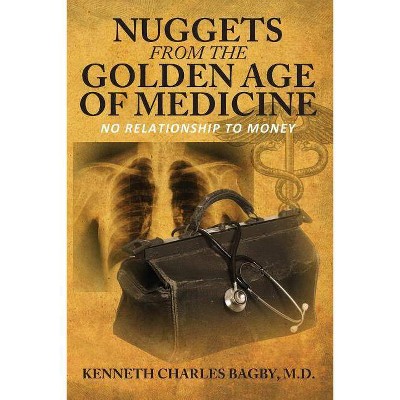 Nuggets from the Golden Age of Medicine - by  Kenneth Charles Bagby (Paperback)