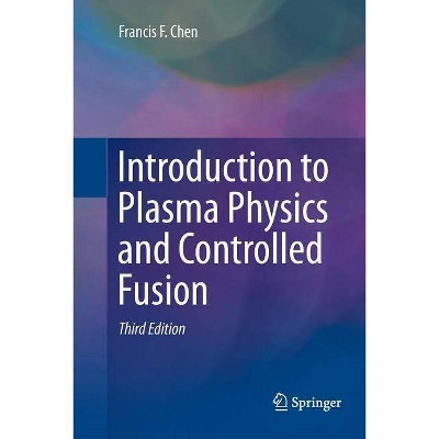 Introduction to Plasma Physics and Controlled Fusion - 3rd Edition by  Francis Chen (Paperback)