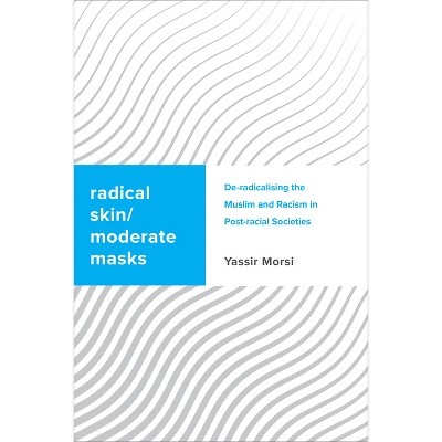 Radical Skin, Moderate Masks - (Challenging Migration Studies) by  Yassir Morsi (Paperback)