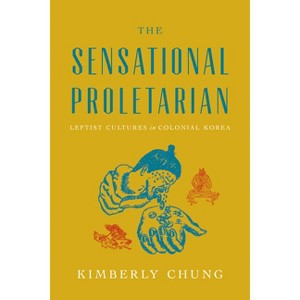 The Sensational Proletarian - by  Kimberly Chung (Hardcover) - 1 of 1