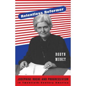 Relentless Reformer - (Politics and Society in Modern America) by  Robyn Muncy (Paperback) - 1 of 1