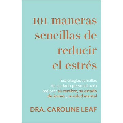 101 maneras sencillas de reducir el estrés - by  Dra Caroline Leaf (Paperback)