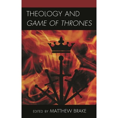 Theology and Game of Thrones - (Theology, Religion, and Pop Culture) by  Matthew William Brake (Paperback)