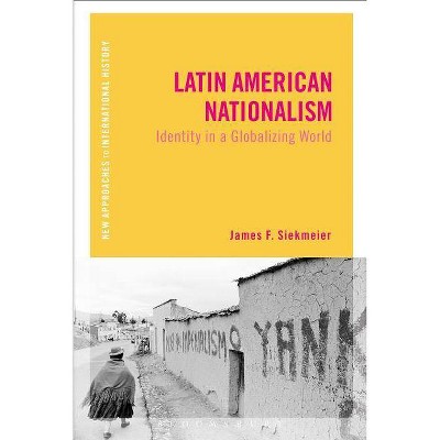 Latin American Nationalism - (New Approaches to International History) by  James F Siekmeier (Paperback)