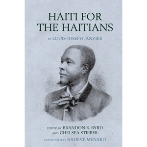 Haiti for the Haitians - by  Brandon R Byrd & Chelsea Stieber (Paperback) - 1 of 1